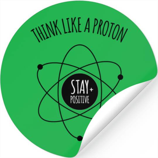 Think Like A Proton Stay Positive Funny Science At Stickers