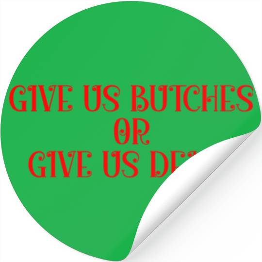 Give us butches or give us death Stickers