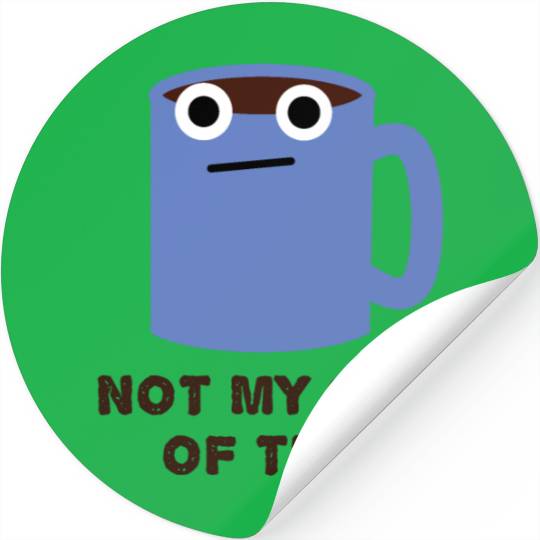 Not My Cup Of Tea. Coffee Mug, Cup Pun Stickers