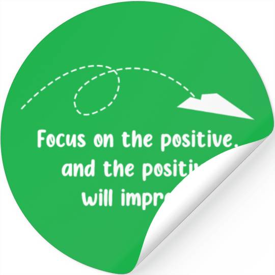 Focus on the positive. and the positive will impro Stickers