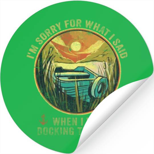 Sorry For What I Said While Docking The Boat Stickers