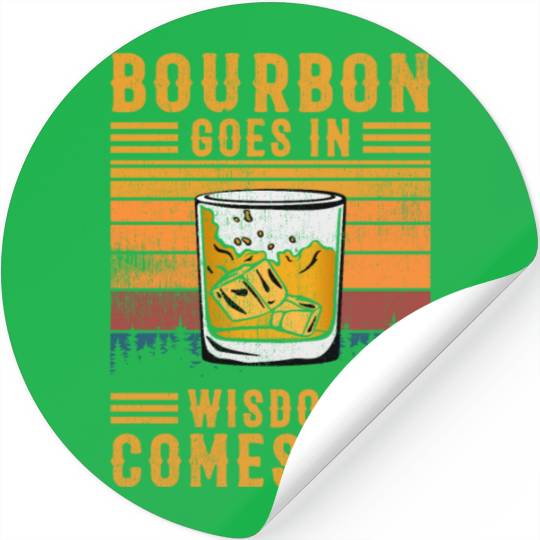 Bourbon Goes In Wisdom Comes Out Stickers