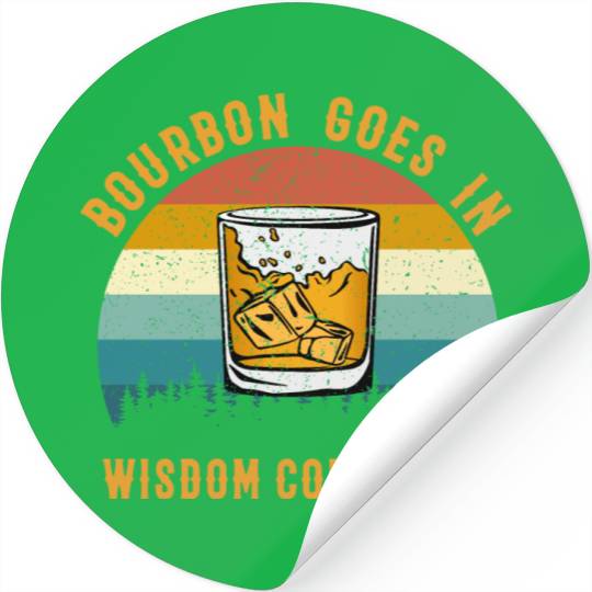 Bourbon Goes In Wisdom Comes Out Stickers