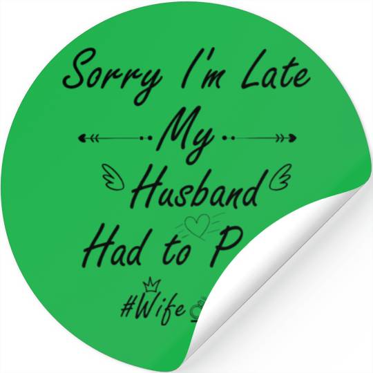 Sorry I'm late my husband had to poop #wife life Stickers