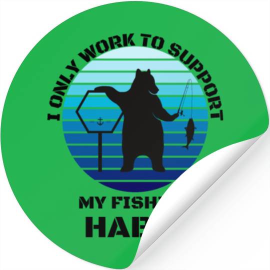 I Only Work To Support My Fishing Habit Stickers
