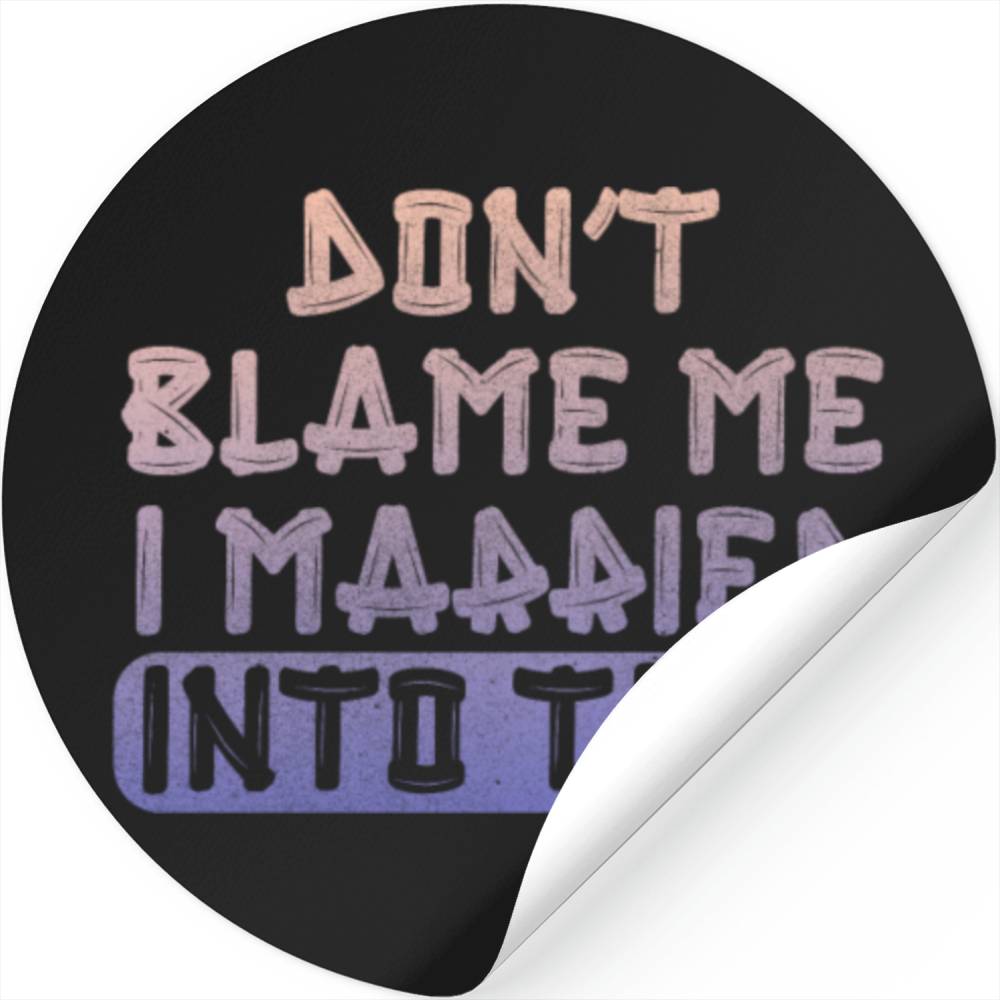 Don't Blame Me I Married Into This Men Women Funny Stickers