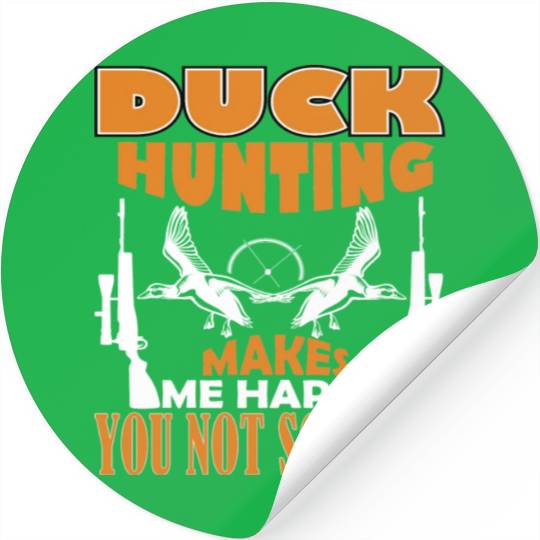 Duck Hunting Makes Me Happy You Not So Much Stickers