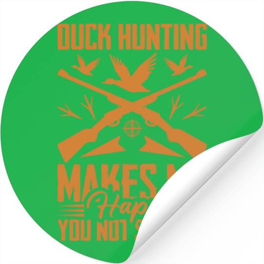 Duck Hunting Makes Me Happy You Not So Much Stickers