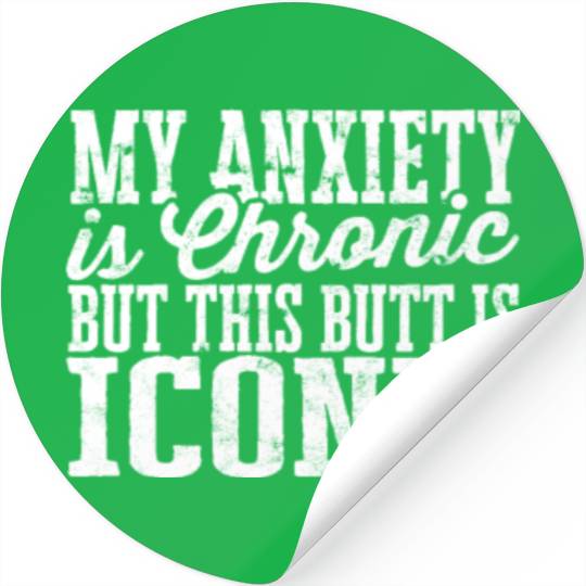 My Anxiety is chronic but this Butt is Iconic - Stickers