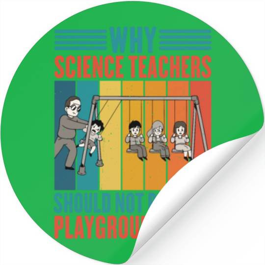 Science Teachers Should Not Given Playground Duty4 Stickers
