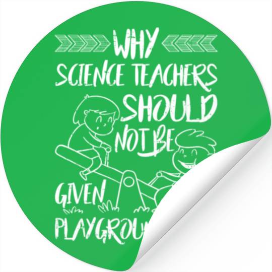 Science Teachers Should Not Given Playground Duty5 Stickers