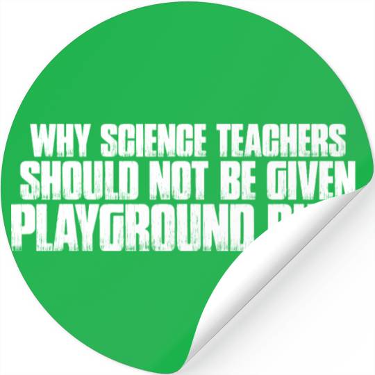 Science Teachers Should Not Given Playground Duty7 Stickers