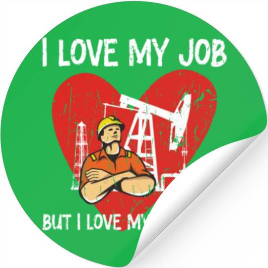 I love my job, but I love my rig more - Oilfield Stickers