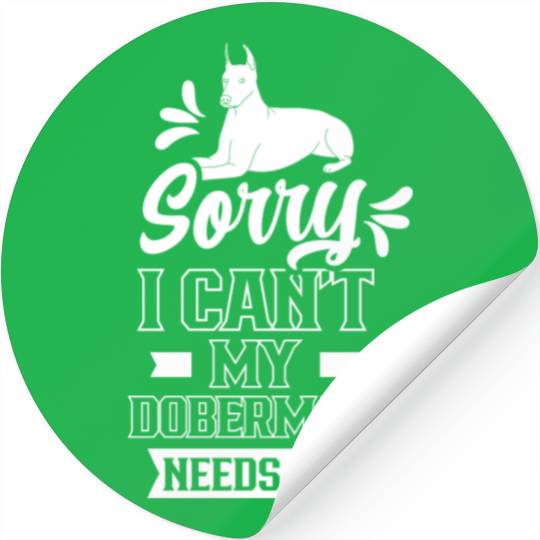 Sorry I Can't My Doberman Needs Me Puppy Pet Dog Stickers