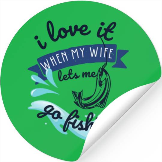 i love it when my wife lets me go fishing Stickers