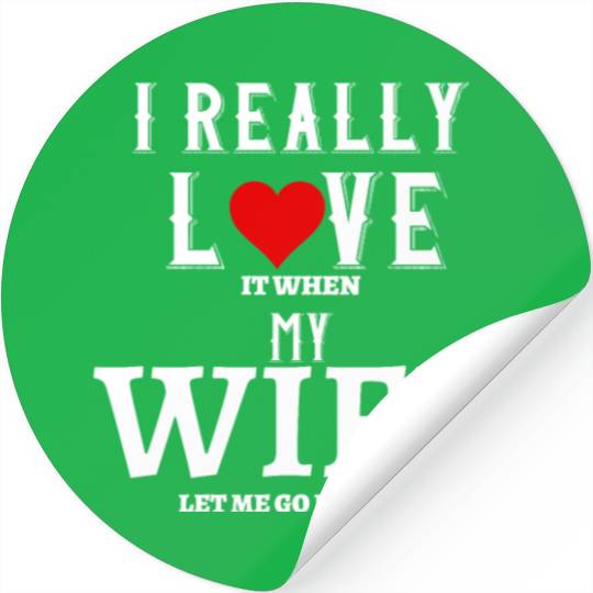 I love it when my wife let me go fishing Stickers