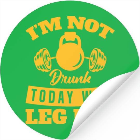 Funny Im Not Drunk Today Was Leg Day For Gym Lover Stickers
