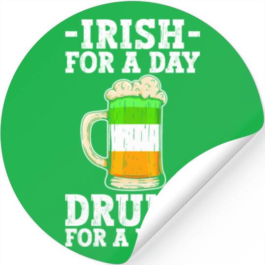 Irish For A Day Drunk For A Week - St Patricks Day Stickers