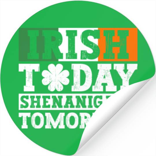 Irish Today Shenanigans Tomorrow - St Patricks Day Stickers