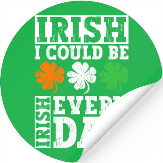 Irish I Could Be Irish Every Day - St Patricks Day Stickers