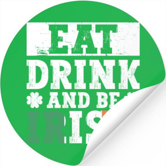 Eat Drink And Be Irish - St Patricks Day Irish Stickers