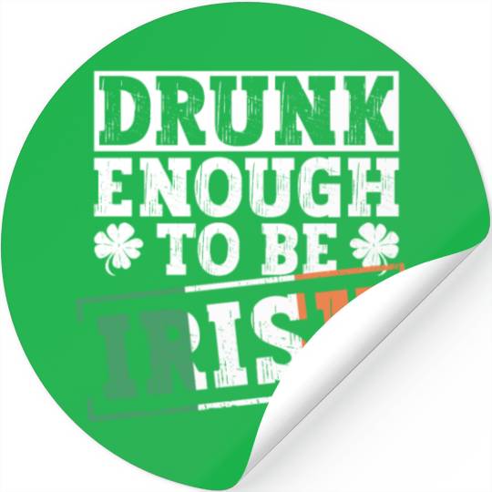 Drunk Enough To Be Irish - St Patricks Day Irish Stickers
