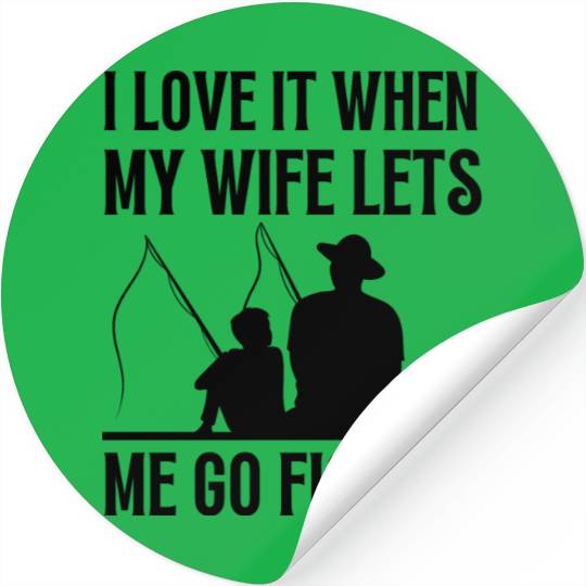 i love it when my wife lets me go fishing Stickers