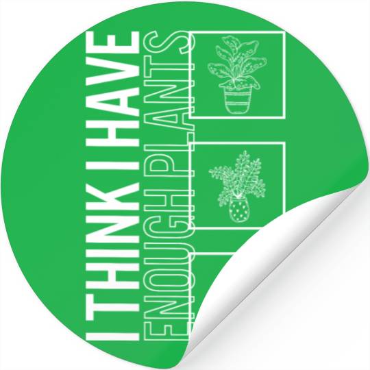 I Think I Have Enough Plants, Garden Plant Stickers