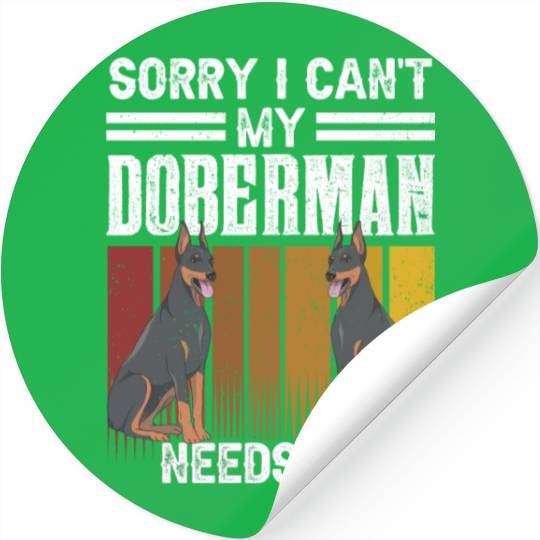 Sorry I Can't My Doberman Needs Me Pet Puppy Dog Stickers