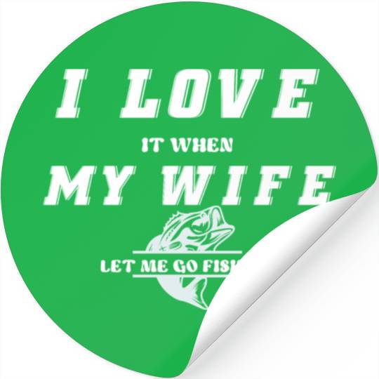 I love it when my wife let me go fishing Stickers