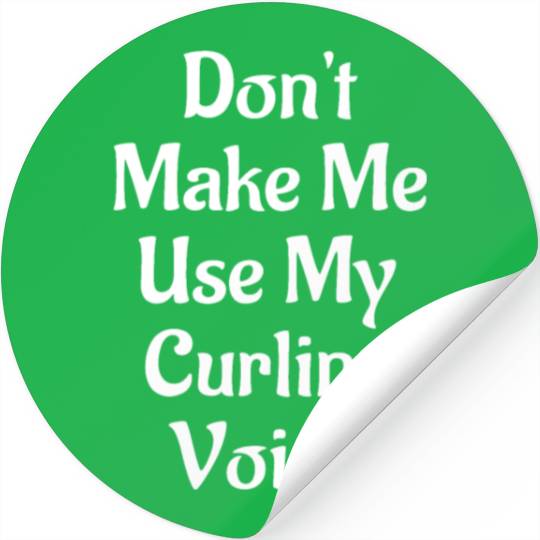 Don't Make Me Use My Curling Voice Stickers