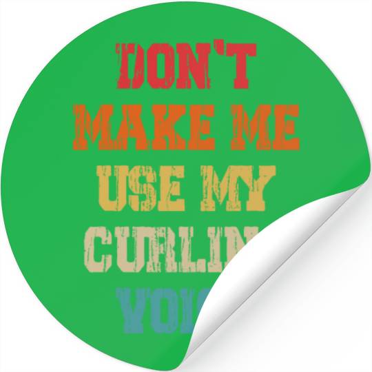 Don't Make Me Use My Curling Voice Stickers
