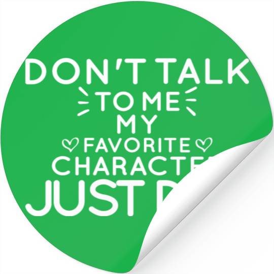 Don't Talk To Me , My Favorite Character Just Died Stickers