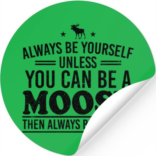 Always Be Yourself Unless You Can Be A Moose Stickers