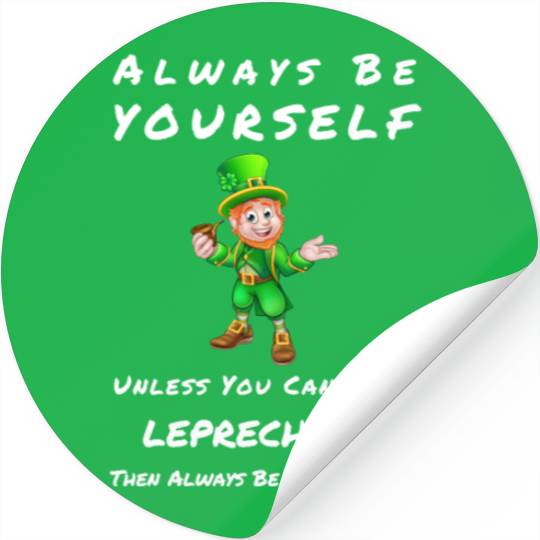 Always Be Yourself Unless you Can Be a Leprechan Stickers