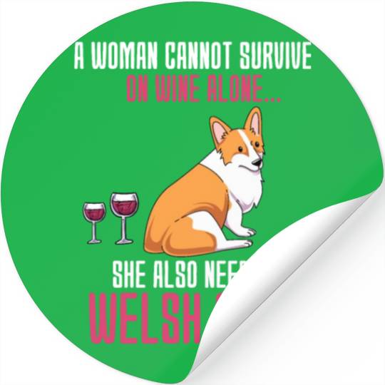 A Woman Cannot Survive On Wine Alone Welsh Corgi Stickers