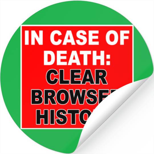In Case Of Death: Clear Browser History Apparel Stickers