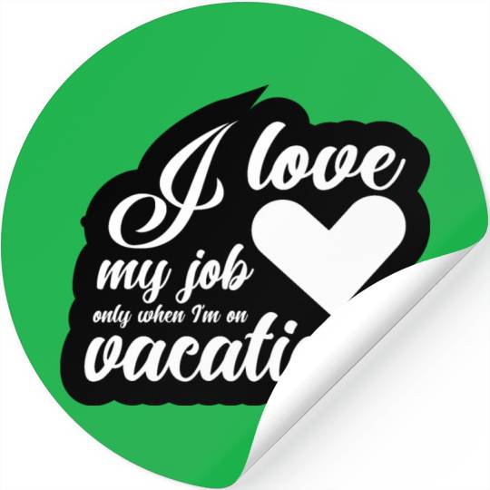 I Love My Job Only When I'm On Vacation Stickers