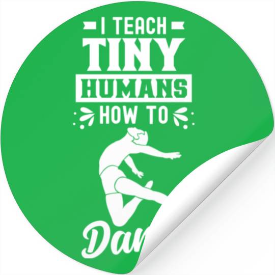 I Teach Tiny Humans How To Dance Dance Teacher Stickers