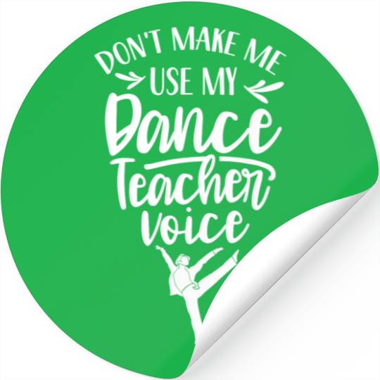 Don't Make Me Use My Dance Teacher Voice Dancing Stickers
