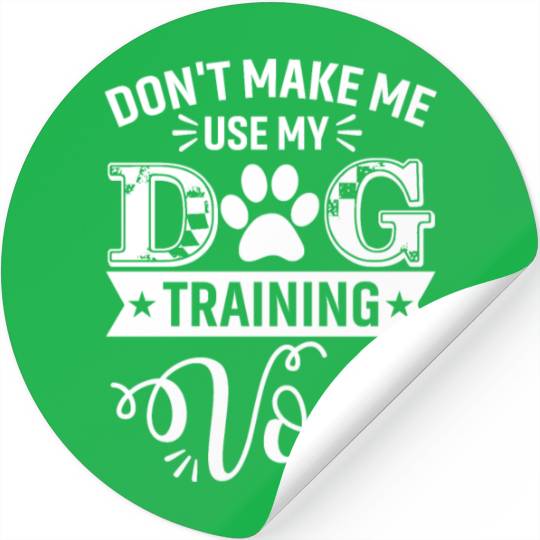 Don't Make Me Use My Dog Training Voice Dogs Train Stickers