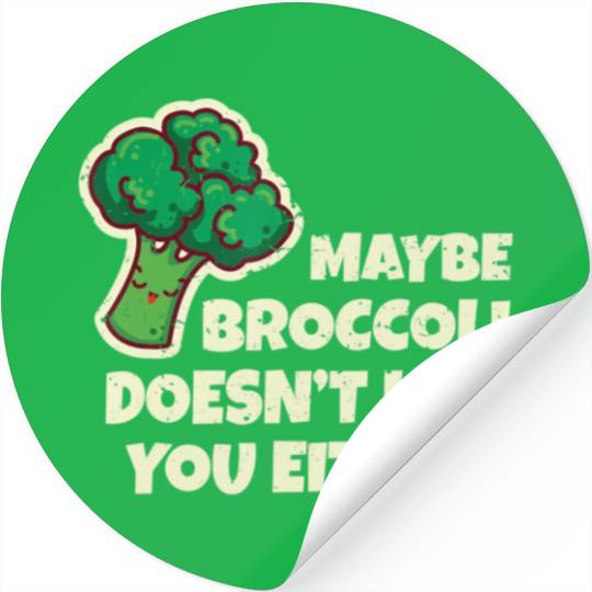 Funny Vegan Gift Maybe Broccoli Doesn t Like You E Stickers