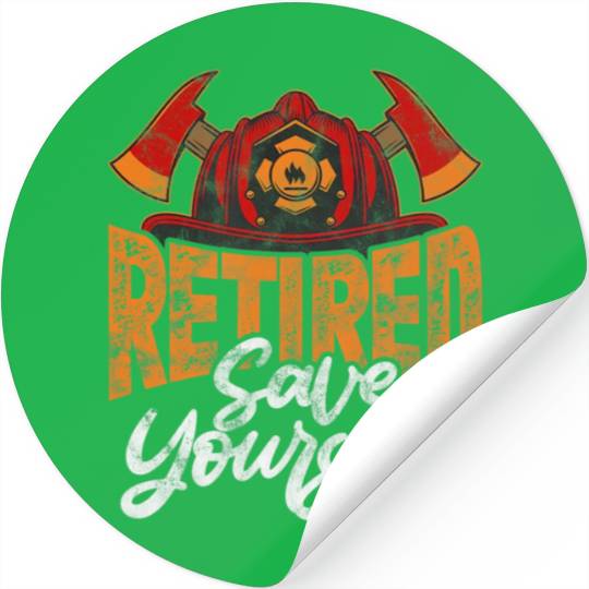 Retired Firefighter Fireman Retired Save Yourself Stickers