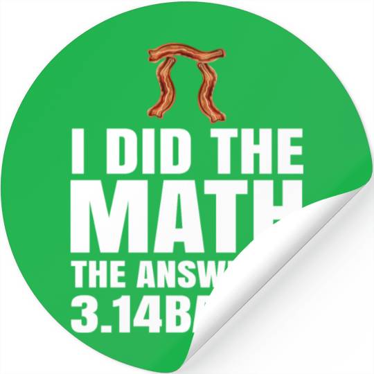 Pi Day I Did The Math Answer Is Bacon Funny Math Stickers