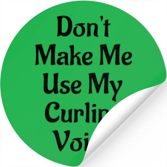 Don't Make Me Use My Curling Voice Stickers