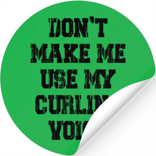 Don't Make Me Use My Curling Voice Stickers