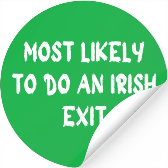 most likely to do an irish exit Stickers