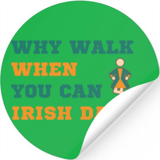 Why Walk When You Can Irish Dance St Patty's Day S Stickers