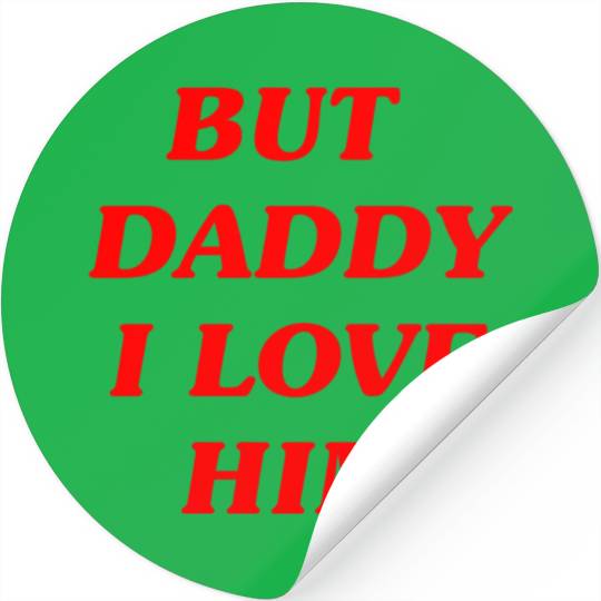 BUT DADDY I LOVE HIM Stickers