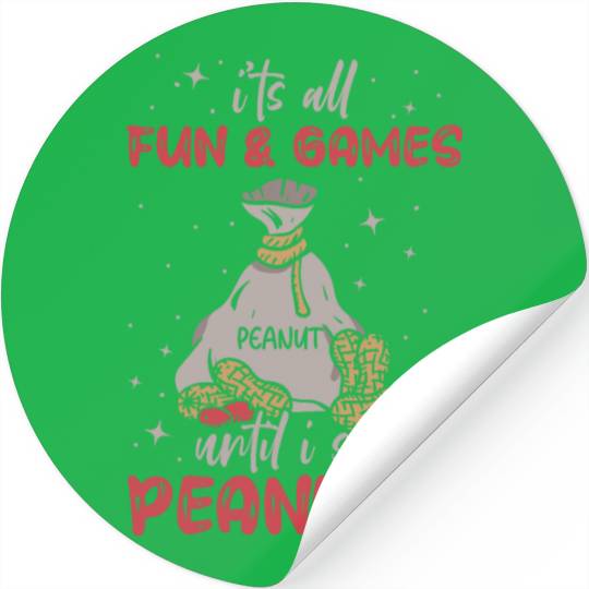 It's All Fun And Games Until I See Peanuts Peanut Stickers